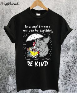 Dr Seuss In A World You Can Be Anything Be Kind T-Shirt
