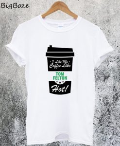 I Like My Coffee Like TOM FELTON Hot T-Shirt