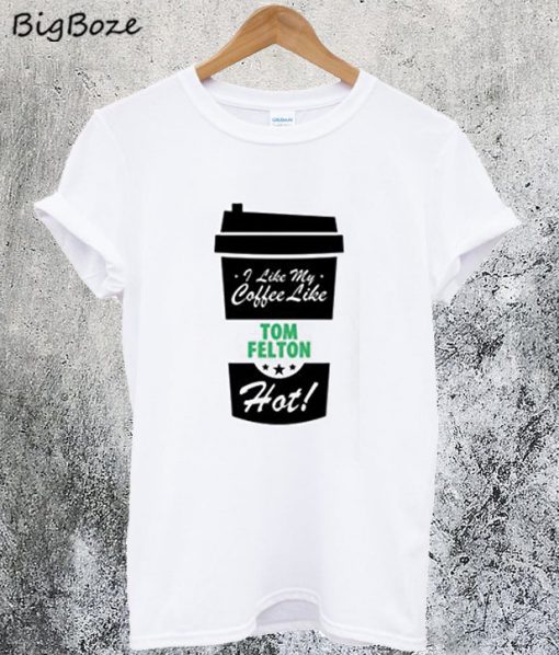 I Like My Coffee Like TOM FELTON Hot T-Shirt
