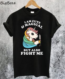 I am Cute & Magical But Also Fight Me T-Shirt