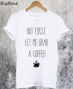 Let me Grab a Coffee T-Shirt