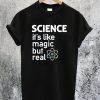 SCIENCE It's Like Magic But Real T-Shirt
