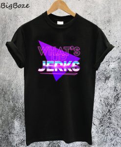 What's Up Jerks T-Shirt