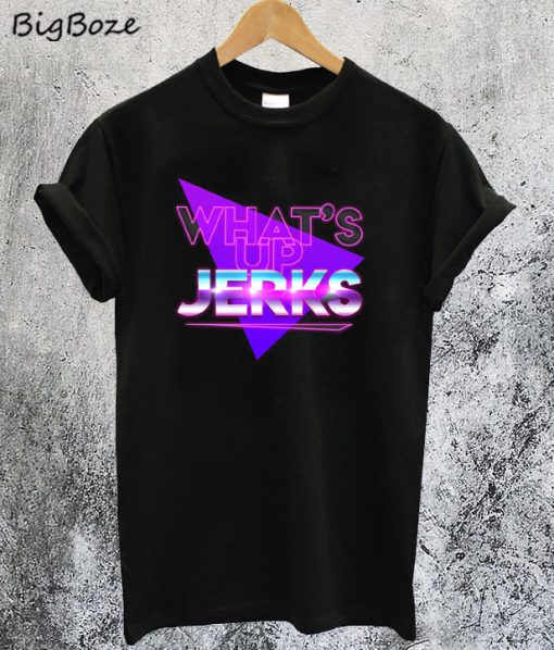 What's Up Jerks T-Shirt