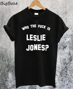 Who the fuck is Leslie Jones T-Shirt