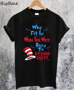 Why Fit In When You Were Born To Stand Out T-Shirt