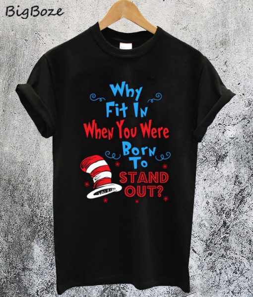 Why Fit In When You Were Born To Stand Out T-Shirt