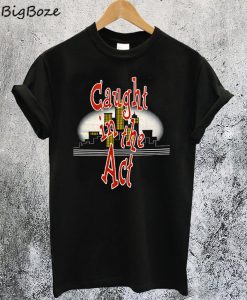 Caught In The Act T-Shirt