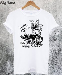 Find What You’d Die For And Then Live For It T-Shirt
