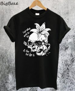 Find What You’d Die For And Then Live For It T-Shirt