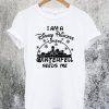 I Am A Disney Princess Unless Winterfell Needs Me T-Shirt