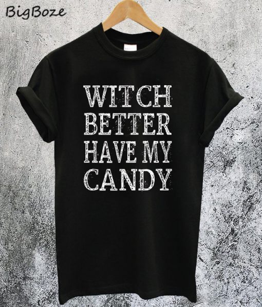 Witch Better Have My Candy T-Shirt