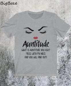 Auntitude What Is Auntitude You Ask T-Shirt