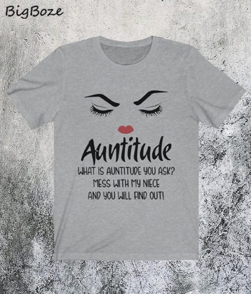 Auntitude What Is Auntitude You Ask T-Shirt