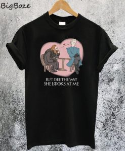 But I See The Way She Looks At Me Lady Brienne Tormund T-Shirt