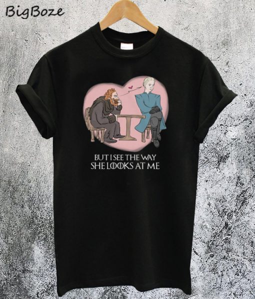 But I See The Way She Looks At Me Lady Brienne Tormund T-Shirt