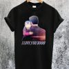 Dad I Love You 3000 Three Thousand T-Shirt