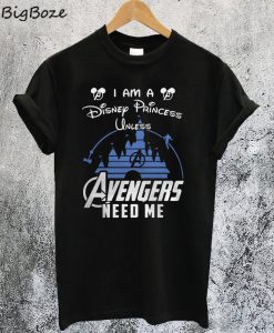 Disney Princess Unless Avengers Needs Me T-Shirt