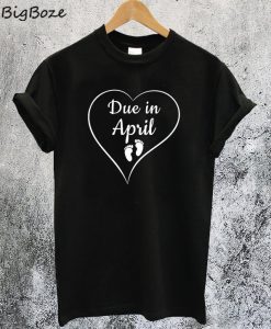 Due in April T-Shirt