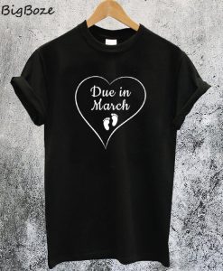 Due in March T-Shirt