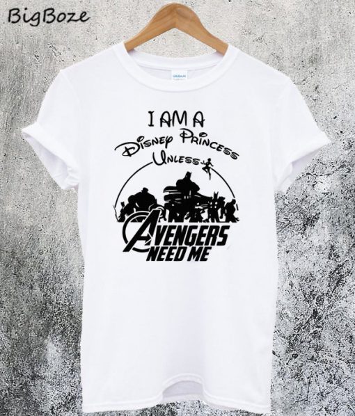 I am a Disney Princess UNLESS the Avengers Need Me T-Shirt