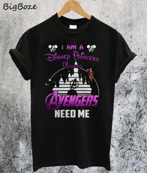Ironman I Am A Disney Princess Unless Avengers Need Me T-Shirt