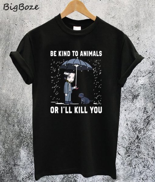 John Wick Be Kind To Animal Or I'll Kill You T-Shirt