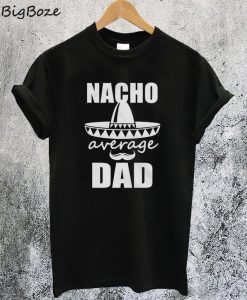 Nacho average Dad T-Shirt