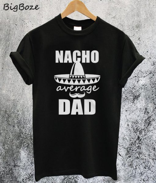 Nacho average Dad T-Shirt