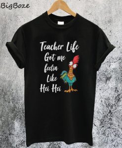 Teacher Life got me feelin like Hei Hei T-Shirt