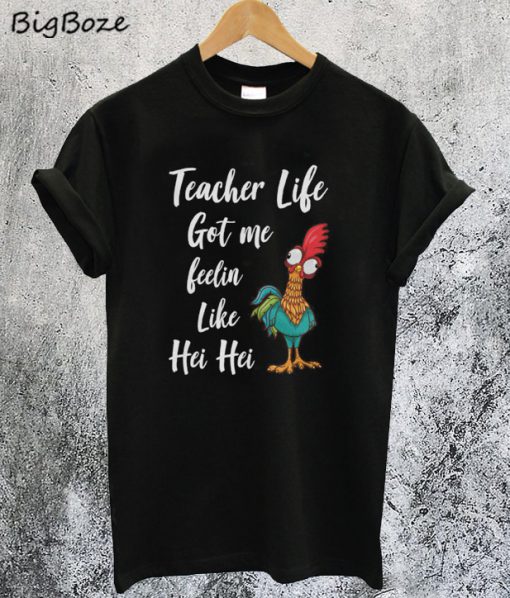 Teacher Life got me feelin like Hei Hei T-Shirt