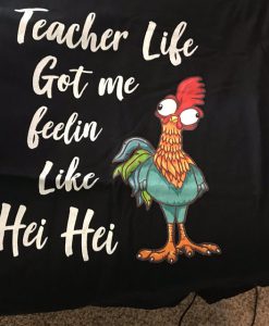Teacher Life got me feelin like Hei Hei T-Shirt