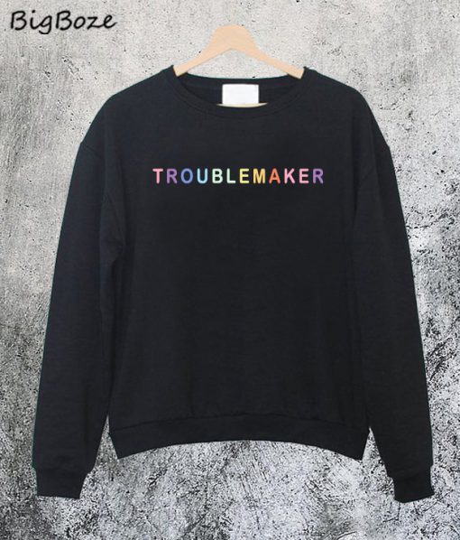 Troublemaker Sweatshirt