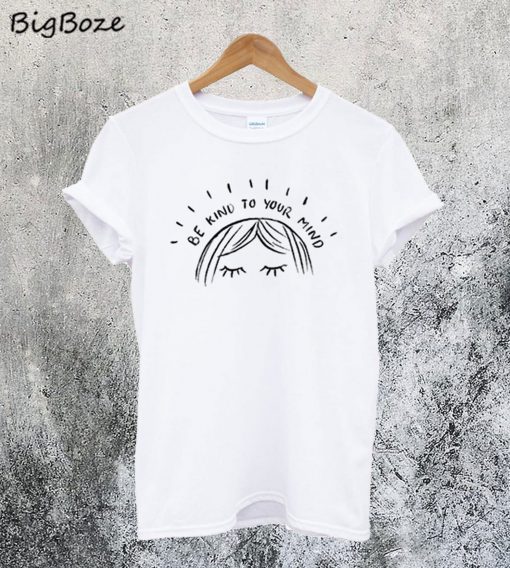 Be Kind To Your Mind T-Shirt