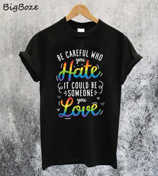 Becareful Who You Hate T-Shirt