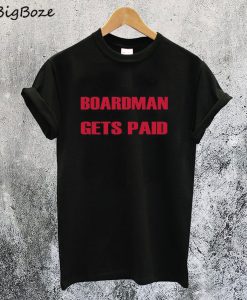 Boardman Gets Paid T-Shirt