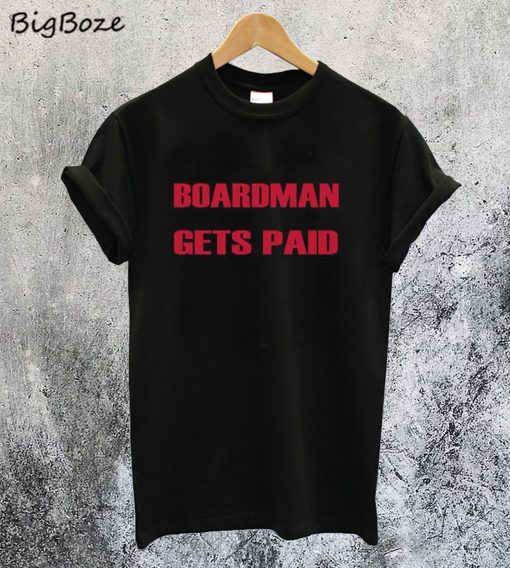 Boardman Gets Paid T-Shirt