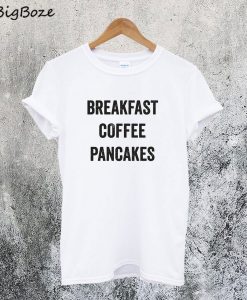 Breakfast Coffee Pancakes T-Shirt