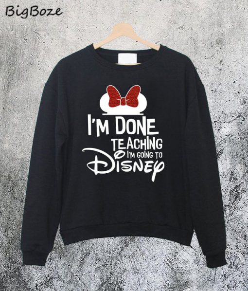 Disney Done Teaching Sweatshirt