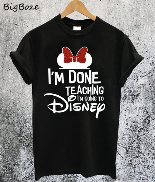 Disney Done Teaching T-Shirt