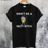 Don’t Be a Salty Bitch T-Shirt