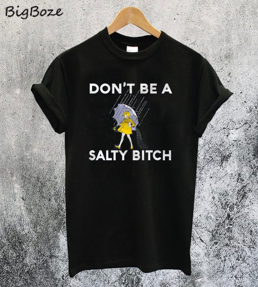 Don’t Be a Salty Bitch T-Shirt