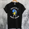 Don’t Be a Salty Bitch T-Shirt