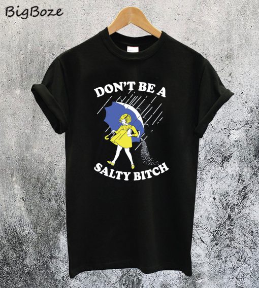 Don’t Be a Salty Bitch T-Shirt