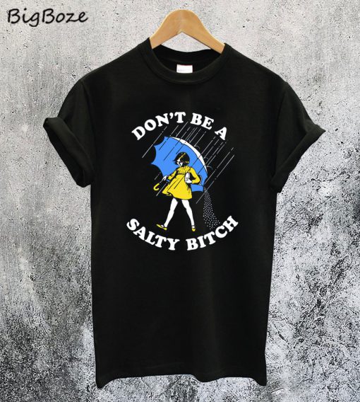 Don’t Be a Salty Bitch T-Shirt