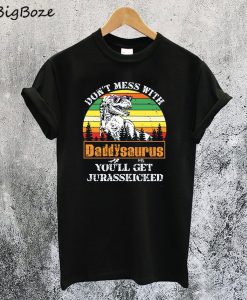Don't Mess With Daddysaurus You'll Get Jurasskicked T-Shirt