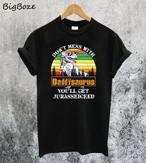 Don't Mess With Daddysaurus You'll Get Jurasskicked T-Shirt