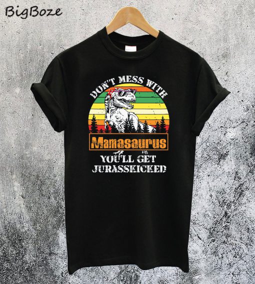 Don't Mess With Mamasaurus You'll Get Jurasskicked T-Shirt