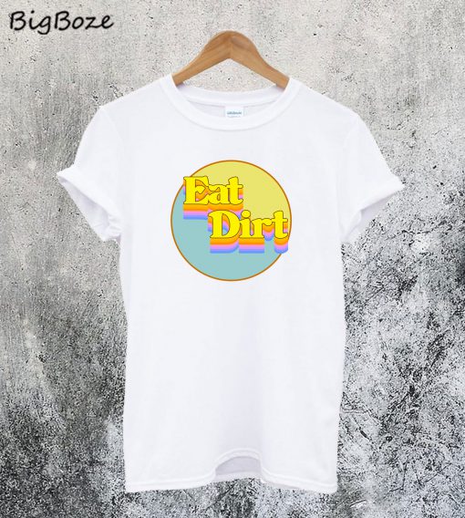 Eat Dirt T-Shirt