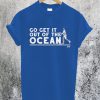 Go Get It Out Of The Ocean T-Shirt